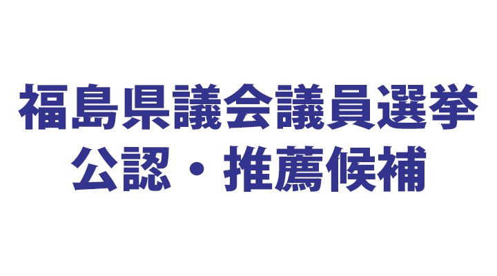 福島県議会議員選挙公認・推薦候補